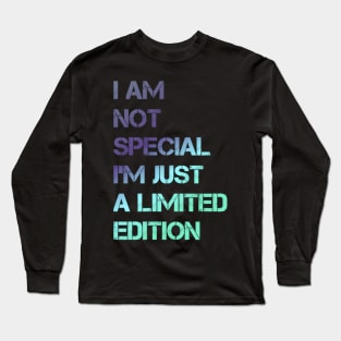 I AM NOT SPECIAL I'M JUST A LIMITED EDITION design Long Sleeve T-Shirt